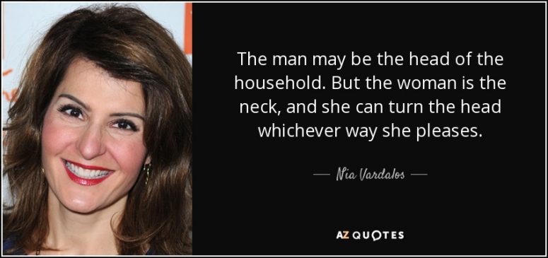 quote-the-man-may-be-the-head-of-the-household-but-the-woman-is-the-neck-and-she-can-turn-nia-vardalos-74-90-99