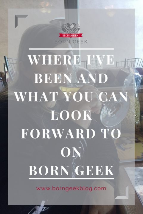 Where I've been and what you can look forward to on Born Geek